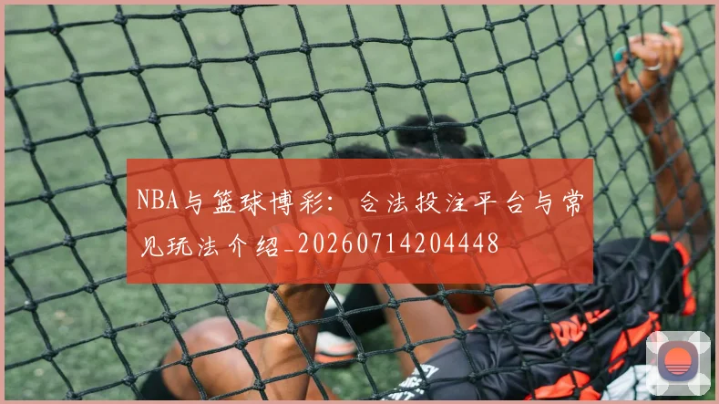 NBA与篮球博彩:合法投注平台与常见玩法介绍_20260714204448