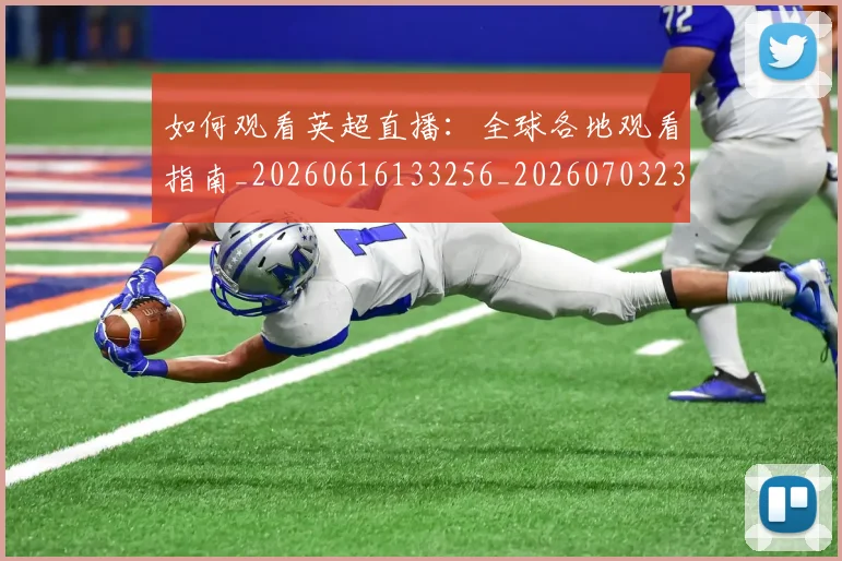 如何观看英超直播:全球各地观看指南_20260616133256_20260703230856