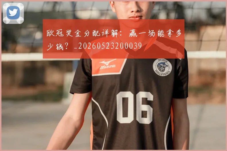 欧冠奖金分配详解：赢一场能拿多少钱？_20260523200039