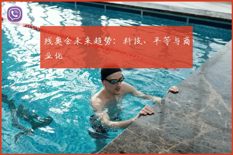 残奥会未来趋势:科技、平等与商业化