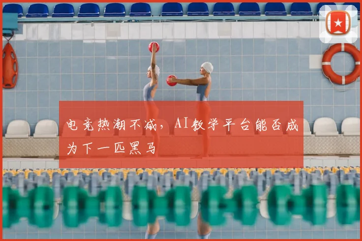 电竞热潮不减,AI教学平台能否成为下一匹黑马