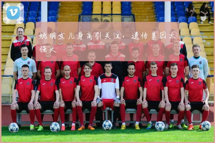 姚明女儿身高引关注，遗传基因太强大