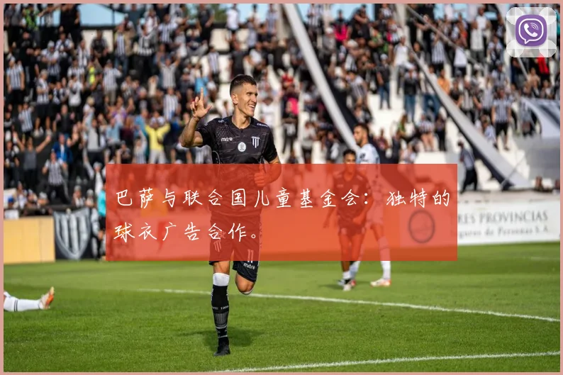 巴萨与联合国儿童基金会：独特的球衣广告合作。