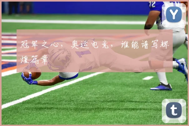 冠军之心,奥运电竞,谁能谱写辉煌篇章