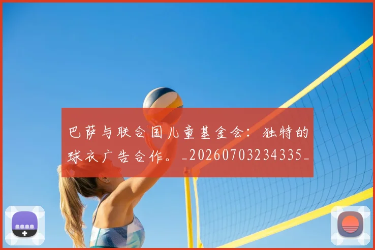 巴萨与联合国儿童基金会：独特的球衣广告合作。_20260703234335_20260722153040